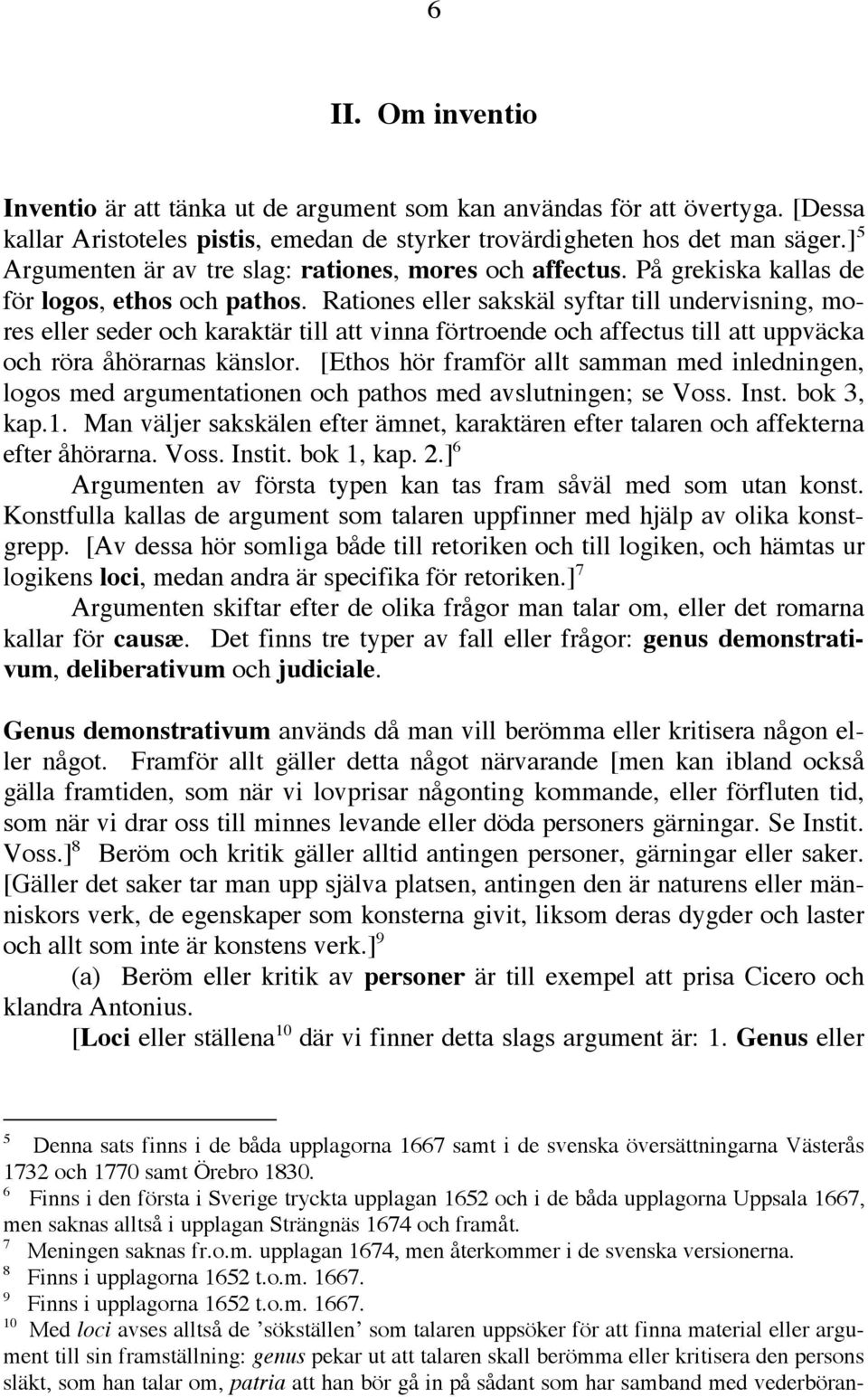 Rationes eller sakskäl syftar till undervisning, mores eller seder och karaktär till att vinna förtroende och affectus till att uppväcka och röra åhörarnas känslor.