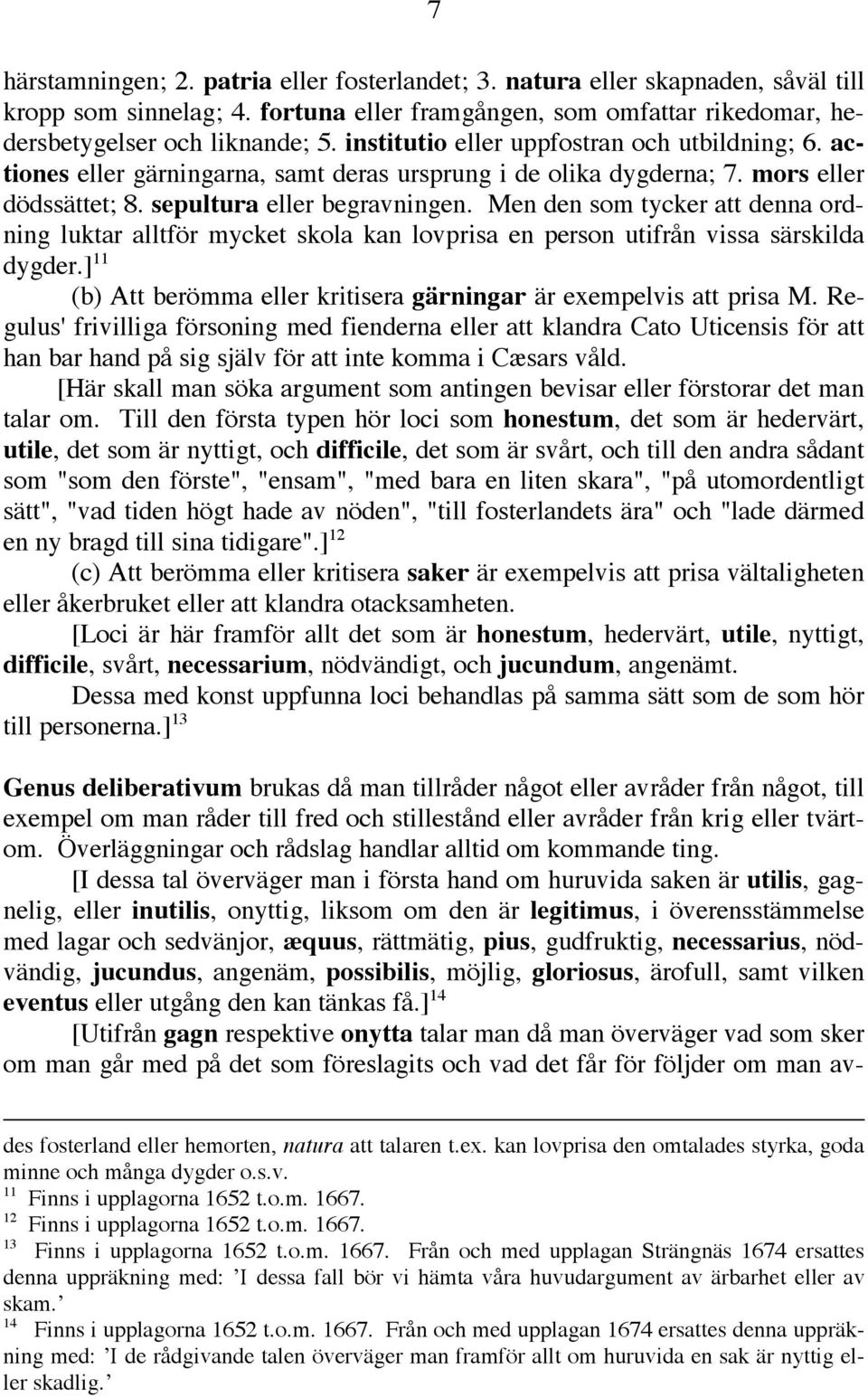 Men den som tycker att denna ordning luktar alltför mycket skola kan lovprisa en person utifrån vissa särskilda dygder.] 11 (b) Att berömma eller kritisera gärningar är exempelvis att prisa M.