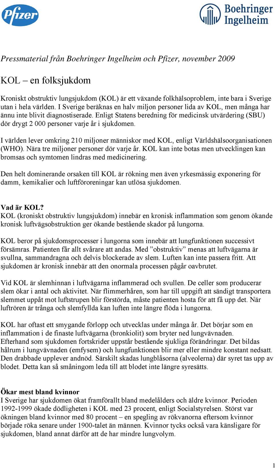 Enligt Statens beredning för medicinsk utvärdering (SBU) dör drygt 2 000 personer varje år i sjukdomen. I världen lever omkring 210 miljoner människor med KOL, enligt Världshälsoorganisationen (WHO).