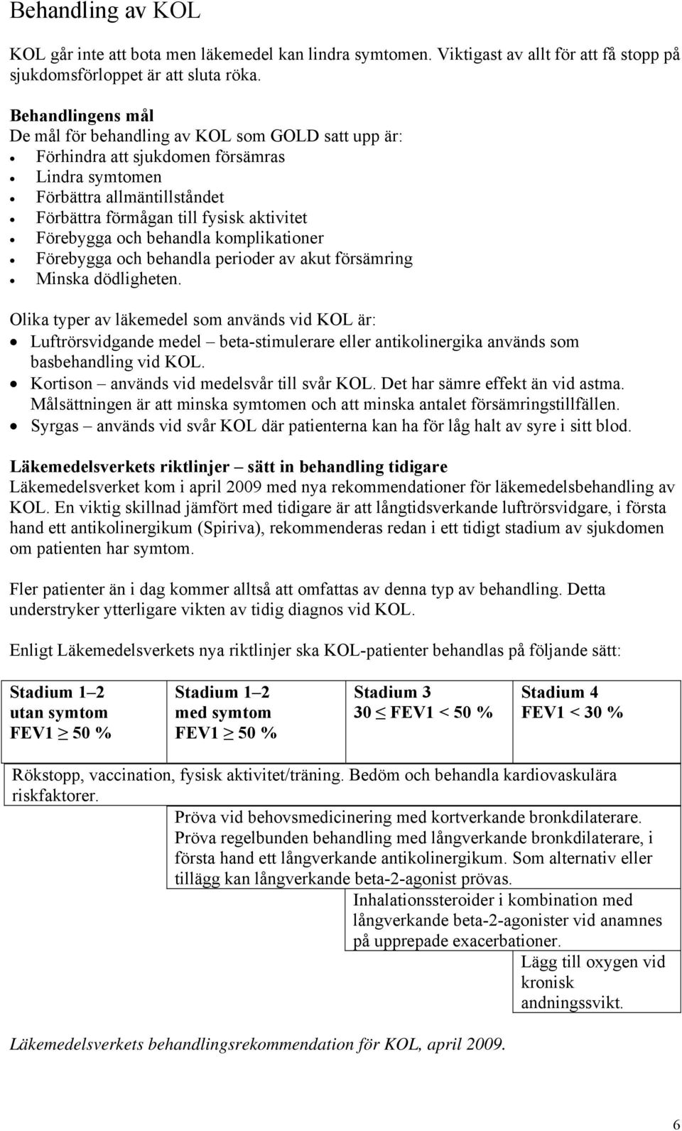 och behandla komplikationer Förebygga och behandla perioder av akut försämring Minska dödligheten.