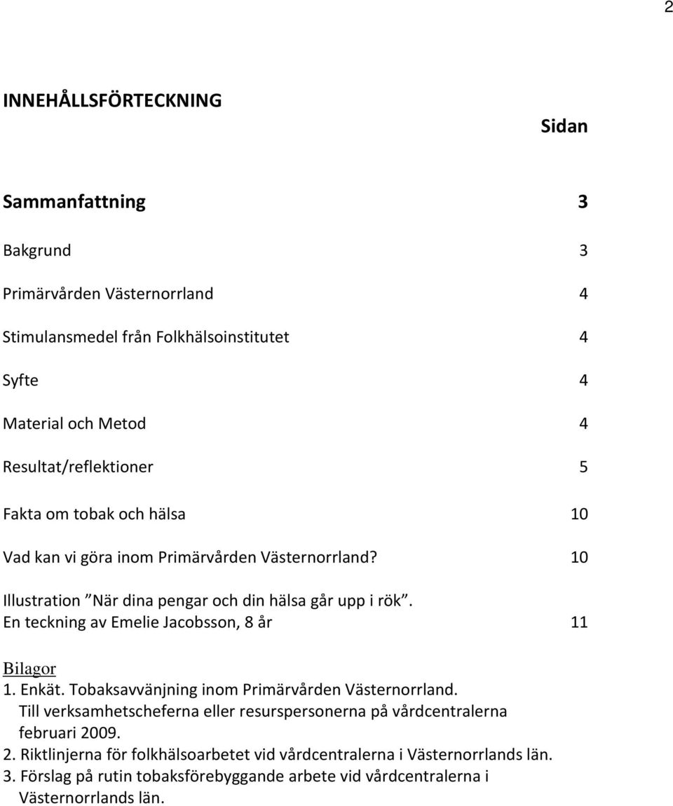 En teckning av Emelie Jacobsson, 8 år 11 Bilagor 1. Enkät. Tobaksavvänjning inom Primärvården Västernorrland.