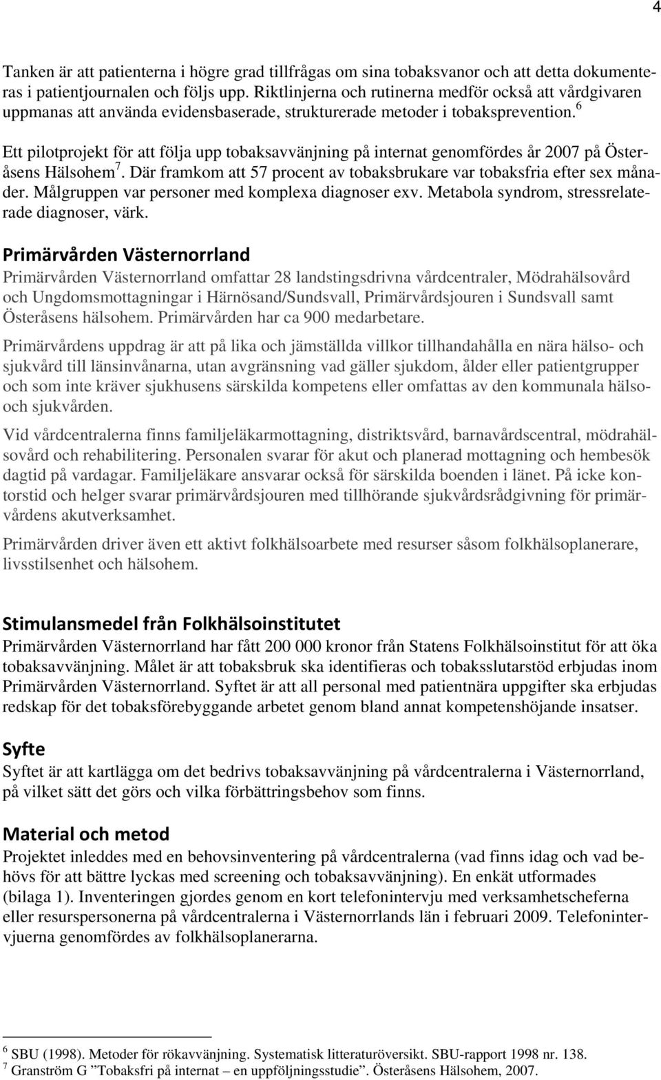 6 Ett pilotprojekt för att följa upp tobaksavvänjning på internat genomfördes år 2007 på Österåsens Hälsohem 7. Där framkom att 57 procent av tobaksbrukare var tobaksfria efter sex månader.