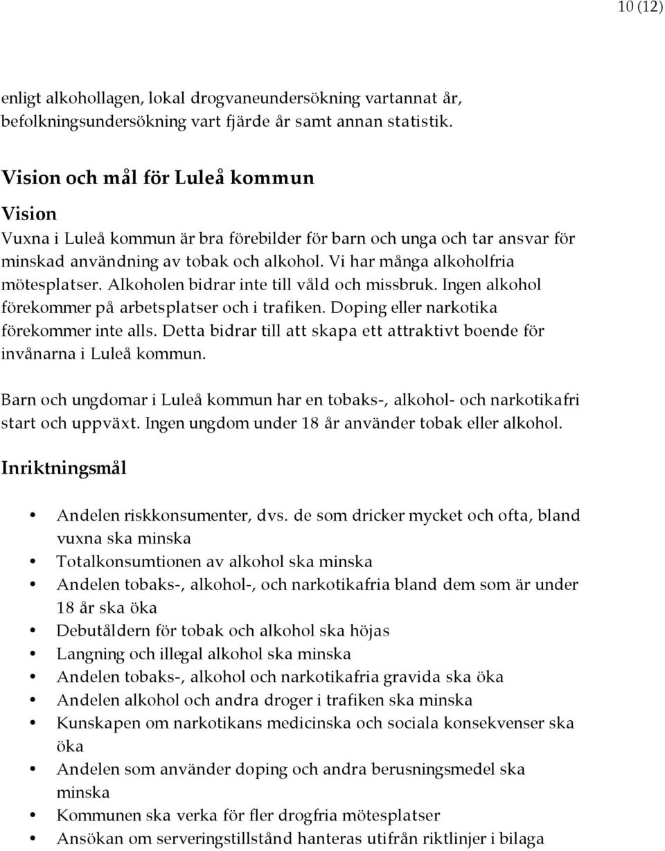 Alkoholen bidrar inte till våld och missbruk. Ingen alkohol förekommer på arbetsplatser och i trafiken. Doping eller narkotika förekommer inte alls.