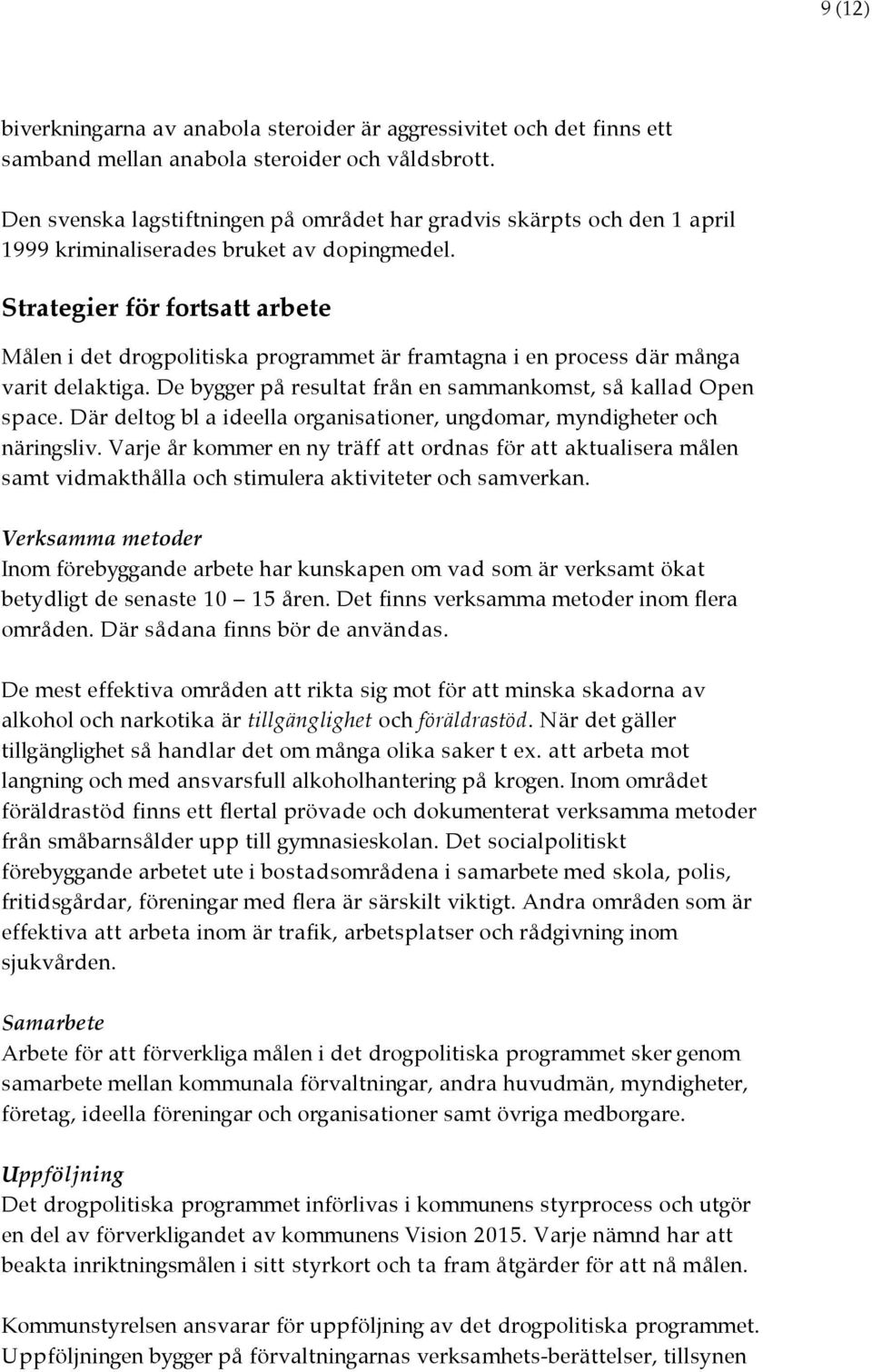 Strategier för fortsatt arbete Målen i det drogpolitiska programmet är framtagna i en process där många varit delaktiga. De bygger på resultat från en sammankomst, så kallad Open space.