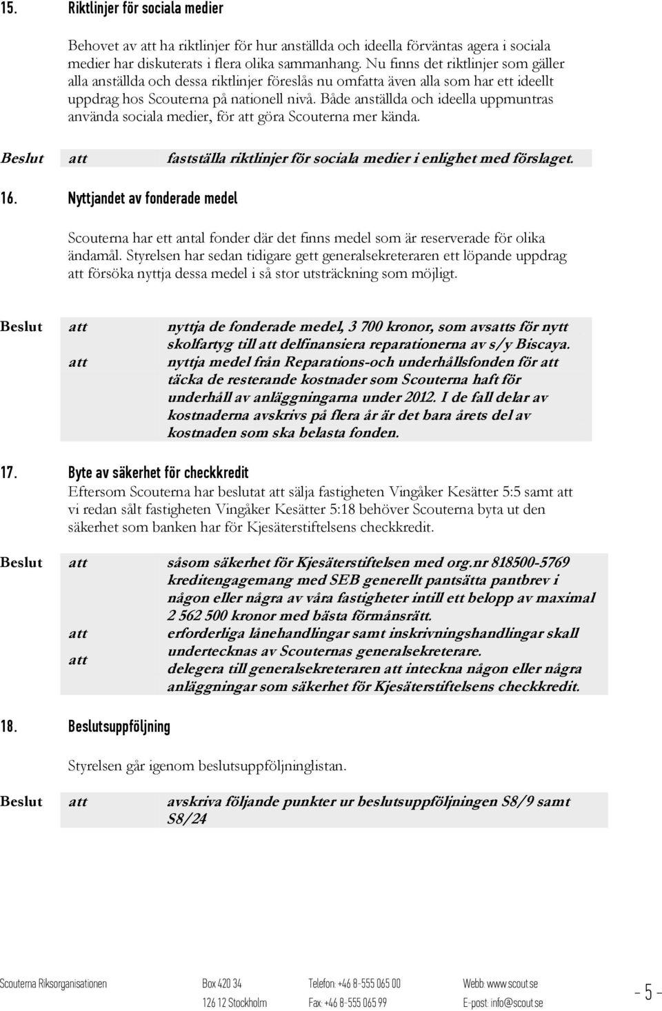 Både anställda och ideella uppmuntras använda sociala medier, för göra Scouterna mer kända. fastställa riktlinjer för sociala medier i enlighet med förslaget. 16.