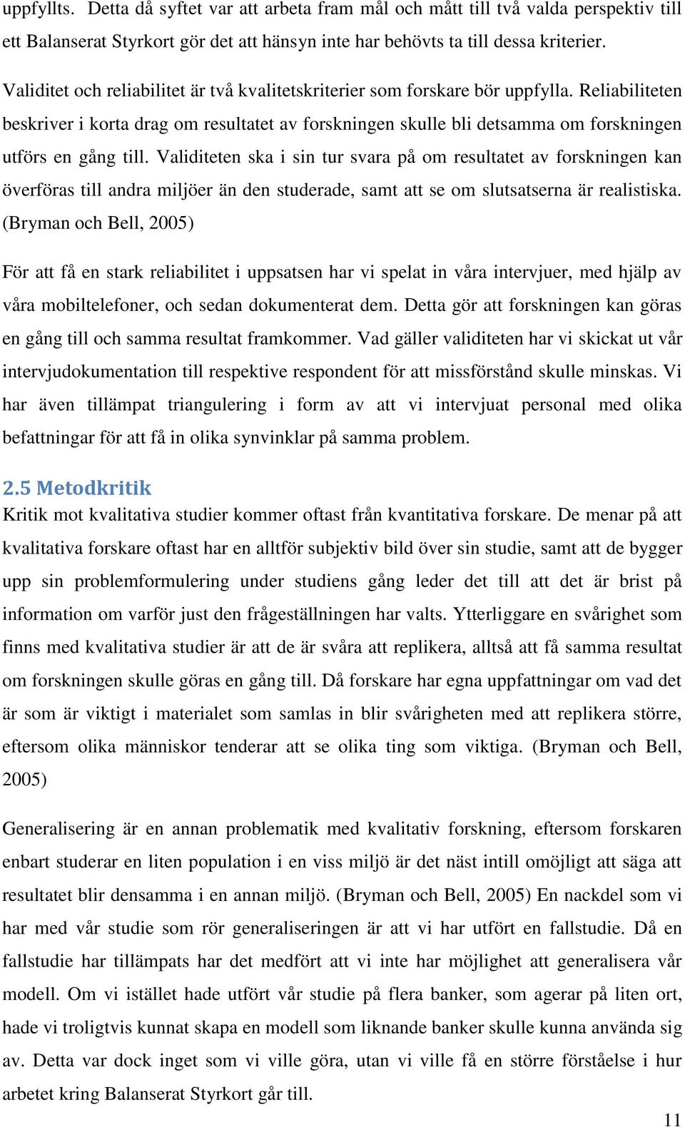 Reliabiliteten beskriver i korta drag om resultatet av forskningen skulle bli detsamma om forskningen utförs en gång till.