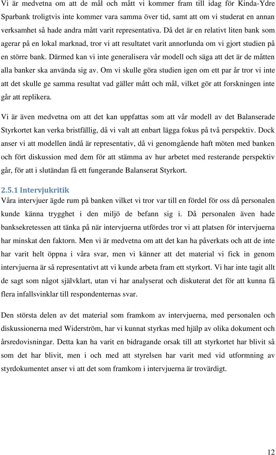 Därmed kan vi inte generalisera vår modell och säga att det är de måtten alla banker ska använda sig av.