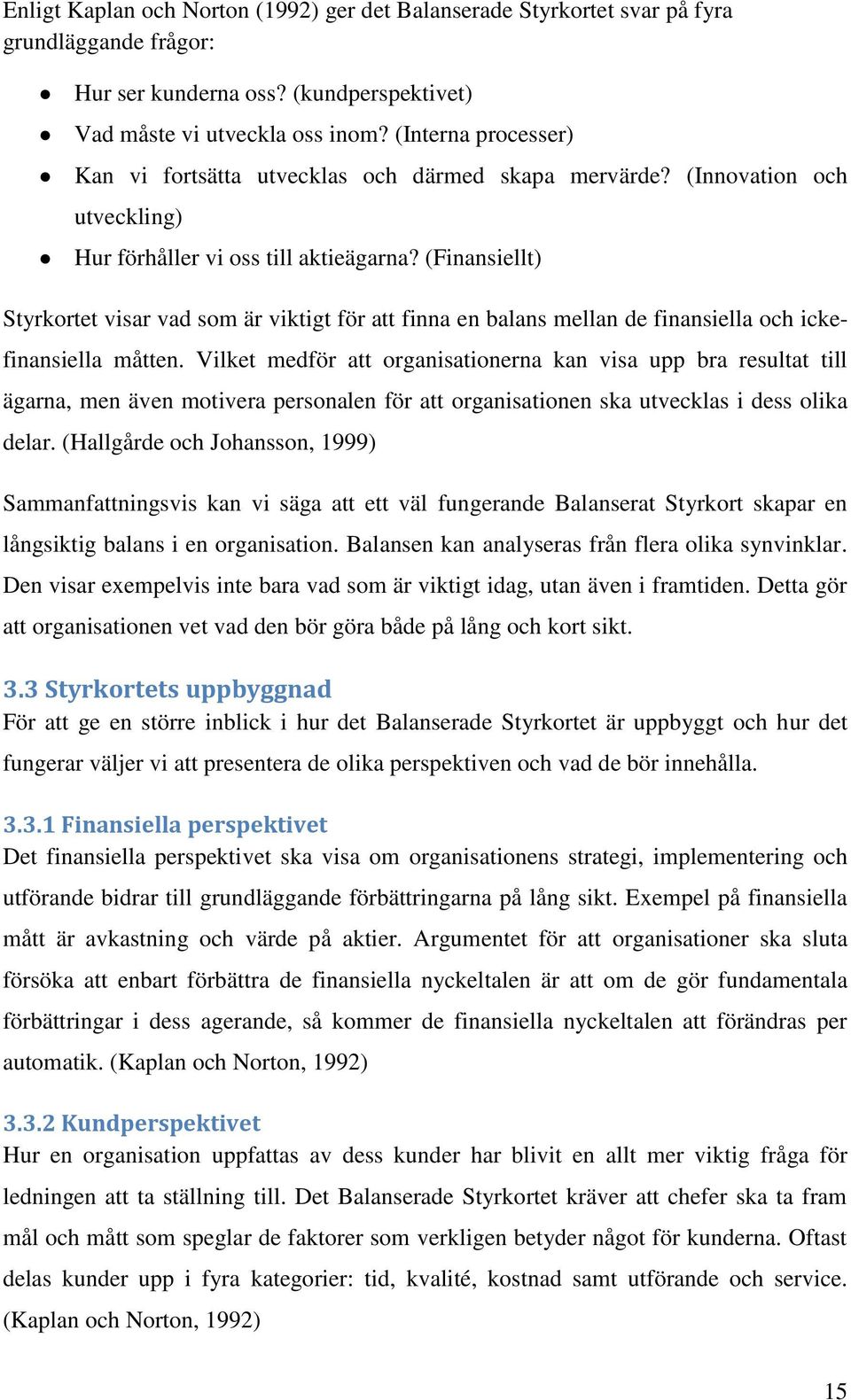 (Finansiellt) Styrkortet visar vad som är viktigt för att finna en balans mellan de finansiella och icke- finansiella måtten.