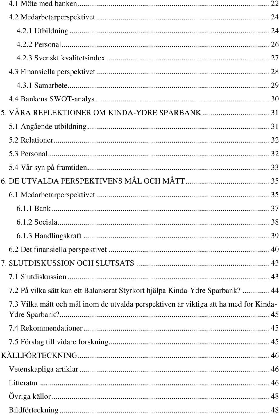 DE UTVALDA PERSPEKTIVENS MÅL OCH MÅTT... 35 6.1 Medarbetarperspektivet... 35 6.1.1 Bank... 37 6.1.2 Sociala... 38 6.1.3 Handlingskraft... 39 6.2 Det finansiella perspektivet... 40 7.