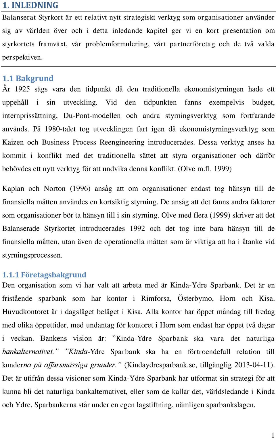 1 Bakgrund År 1925 sägs vara den tidpunkt då den traditionella ekonomistyrningen hade ett uppehåll i sin utveckling.