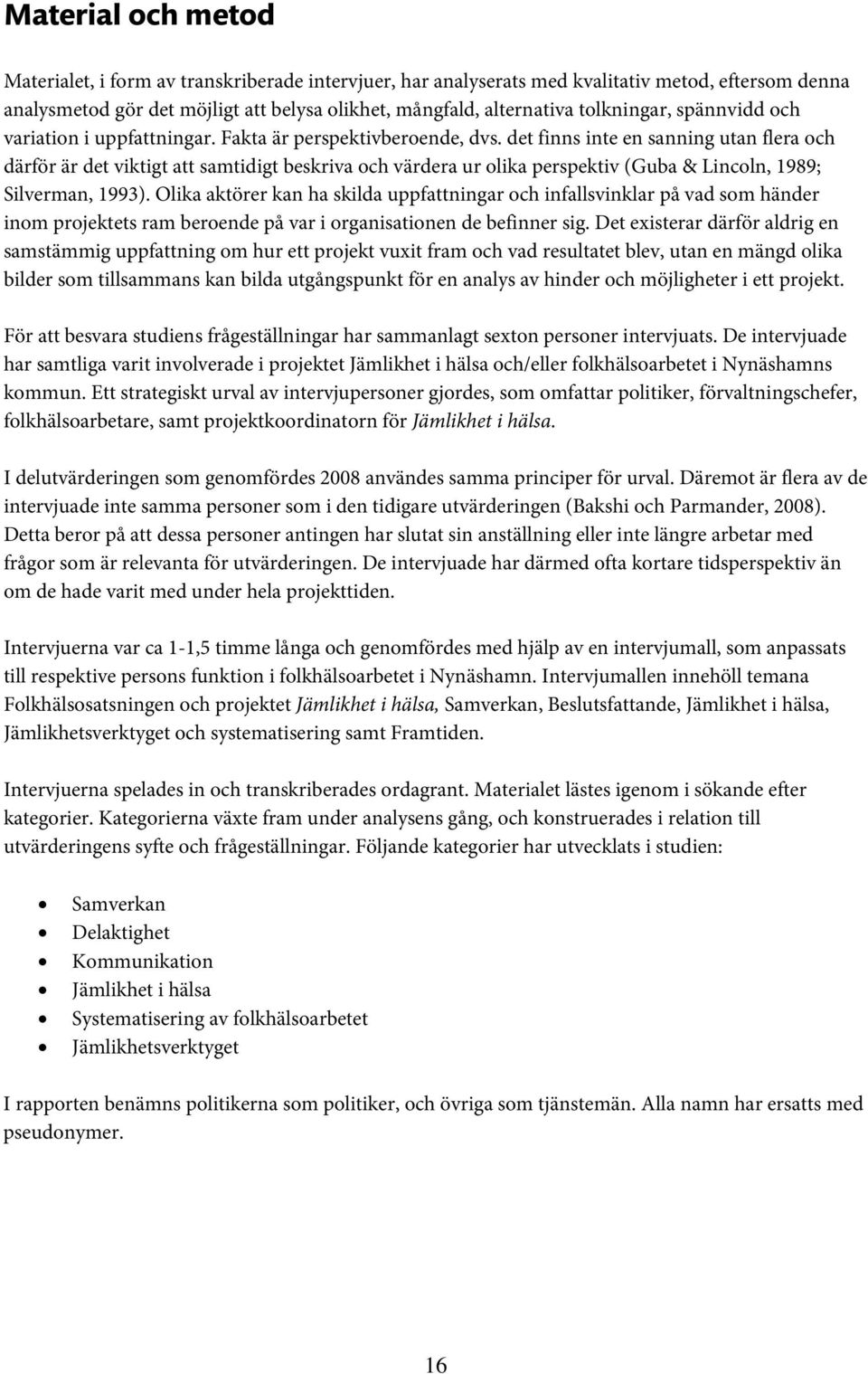 det finns inte en sanning utan flera och därför är det viktigt att samtidigt beskriva och värdera ur olika perspektiv (Guba & Lincoln, 1989; Silverman, 1993).