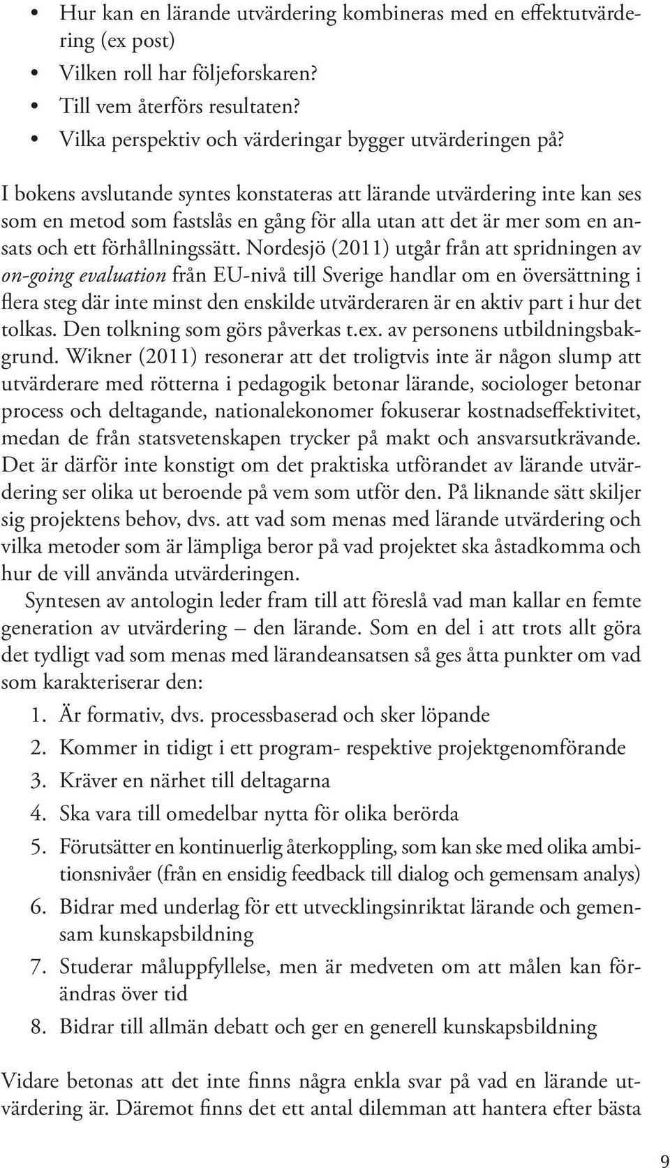 Nordesjö (2011) utgår från att spridningen av on-going evaluation från EU-nivå till Sverige handlar om en översättning i flera steg där inte minst den enskilde utvärderaren är en aktiv part i hur det