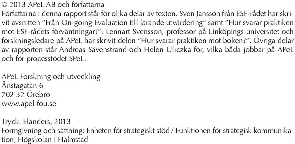 . Lennart Svensson, professor på Linköpings universitet och forskningsledare på APeL har skrivit delen Hur svarar praktiken mot boken?