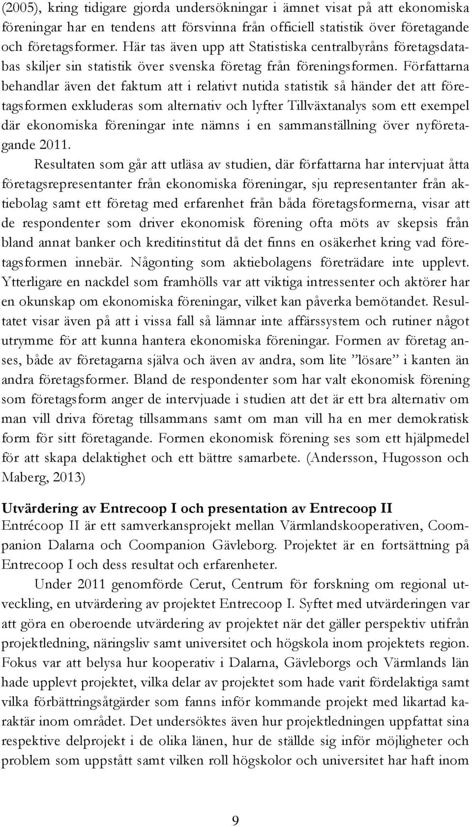 Författarna behandlar även det faktum att i relativt nutida statistik så händer det att företagsformen exkluderas som alternativ och lyfter Tillväxtanalys som ett exempel där ekonomiska föreningar