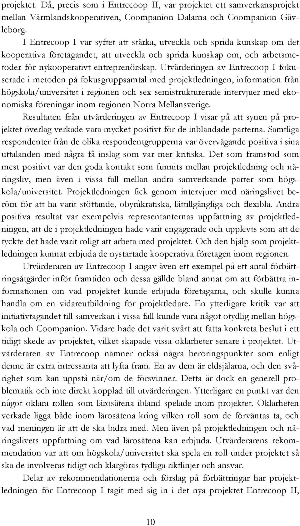 Utvärderingen av Entrecoop I fokuserade i metoden på fokusgruppsamtal med projektledningen, information från högskola/universitet i regionen och sex semistrukturerade intervjuer med ekonomiska