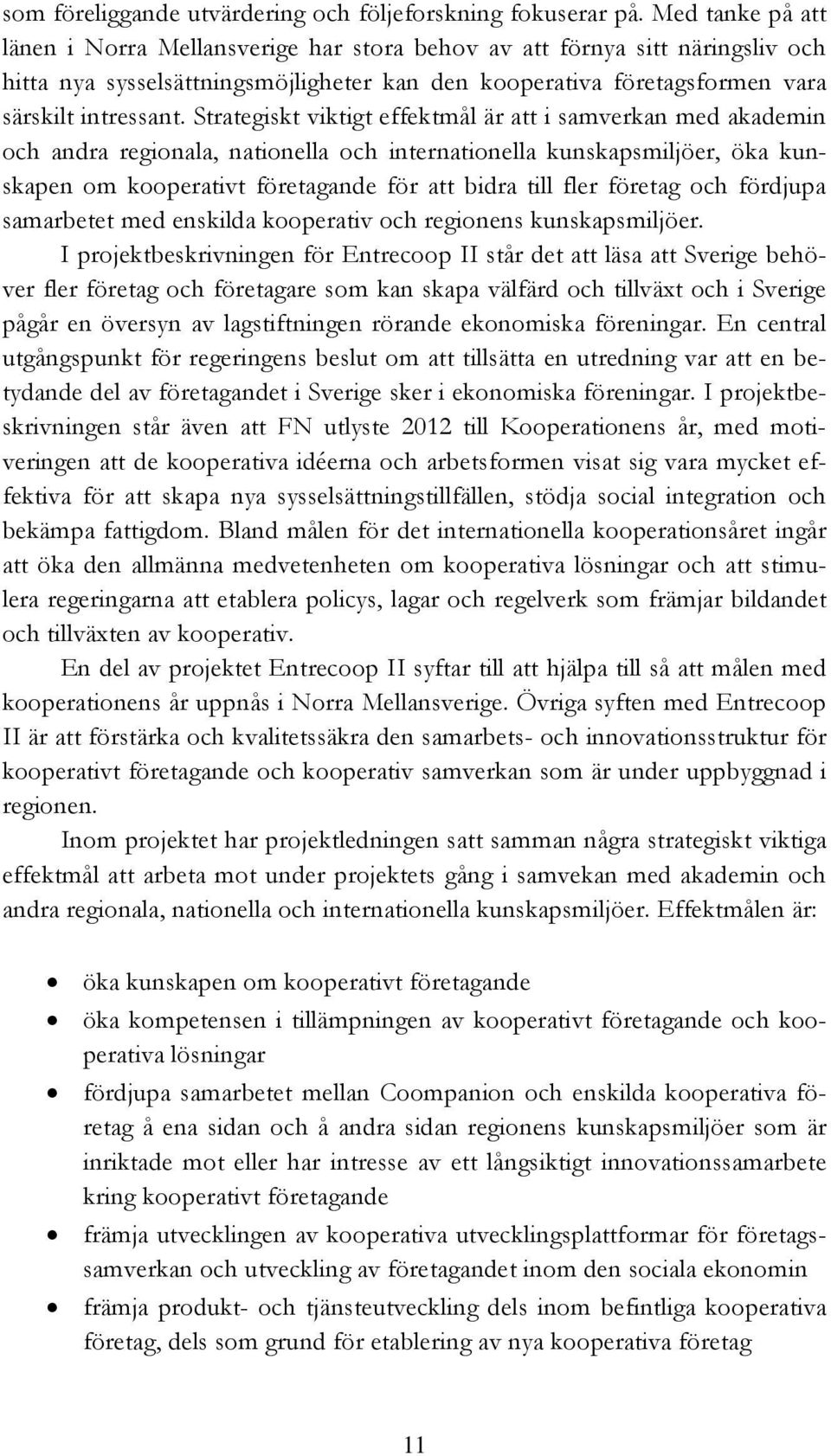 Strategiskt viktigt effektmål är att i samverkan med akademin och andra regionala, nationella och internationella kunskapsmiljöer, öka kunskapen om kooperativt företagande för att bidra till fler