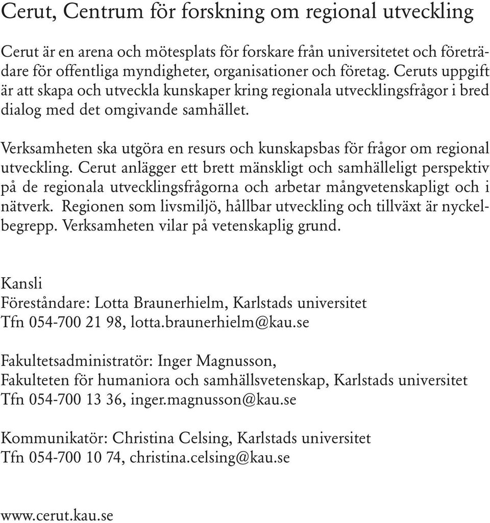 Verksamheten ska utgöra en resurs och kunskapsbas för frågor om regional utveckling.