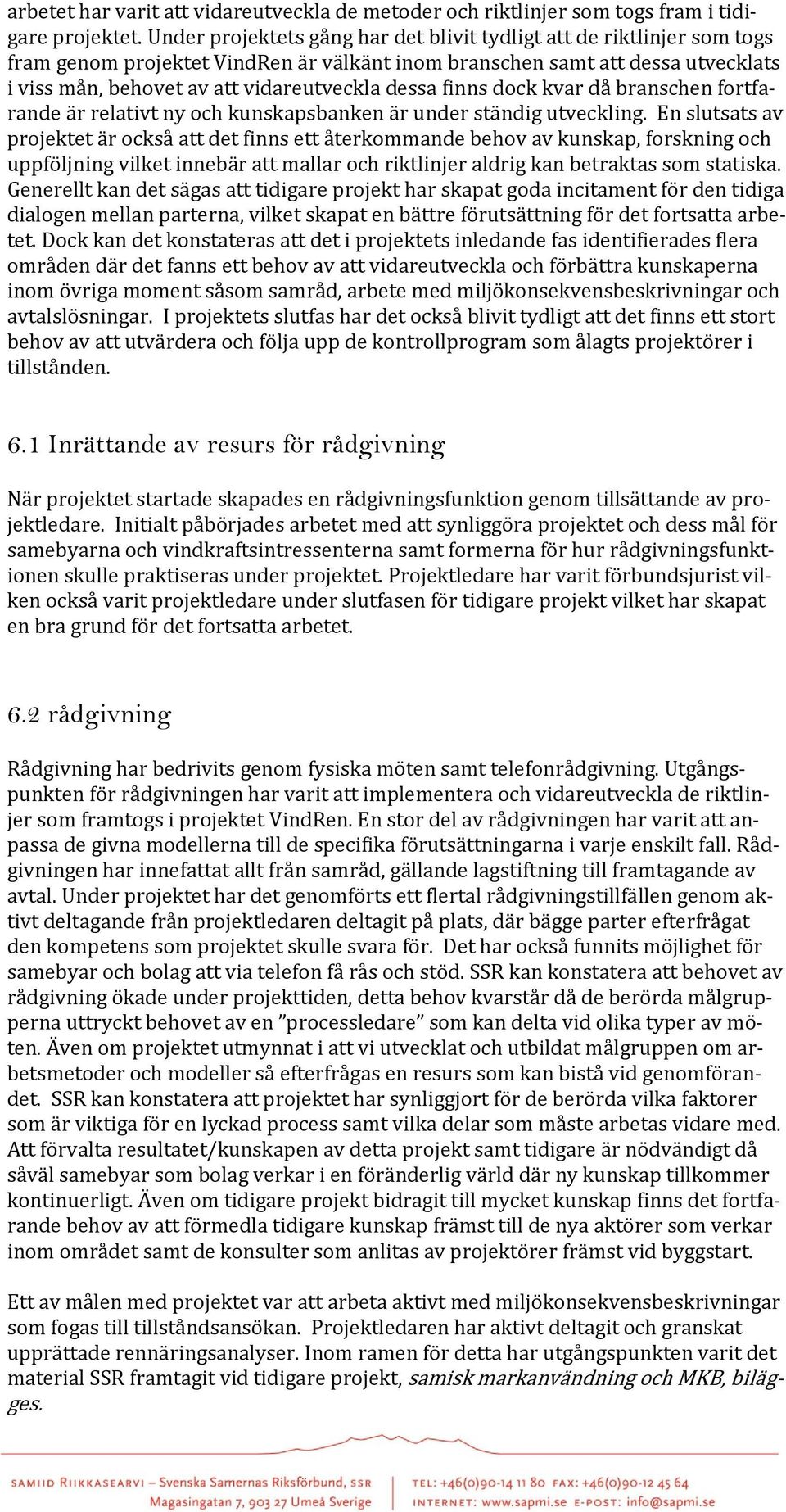 dessa finns dock kvar då branschen fortfarande är relativt ny och kunskapsbanken är under ständig utveckling.
