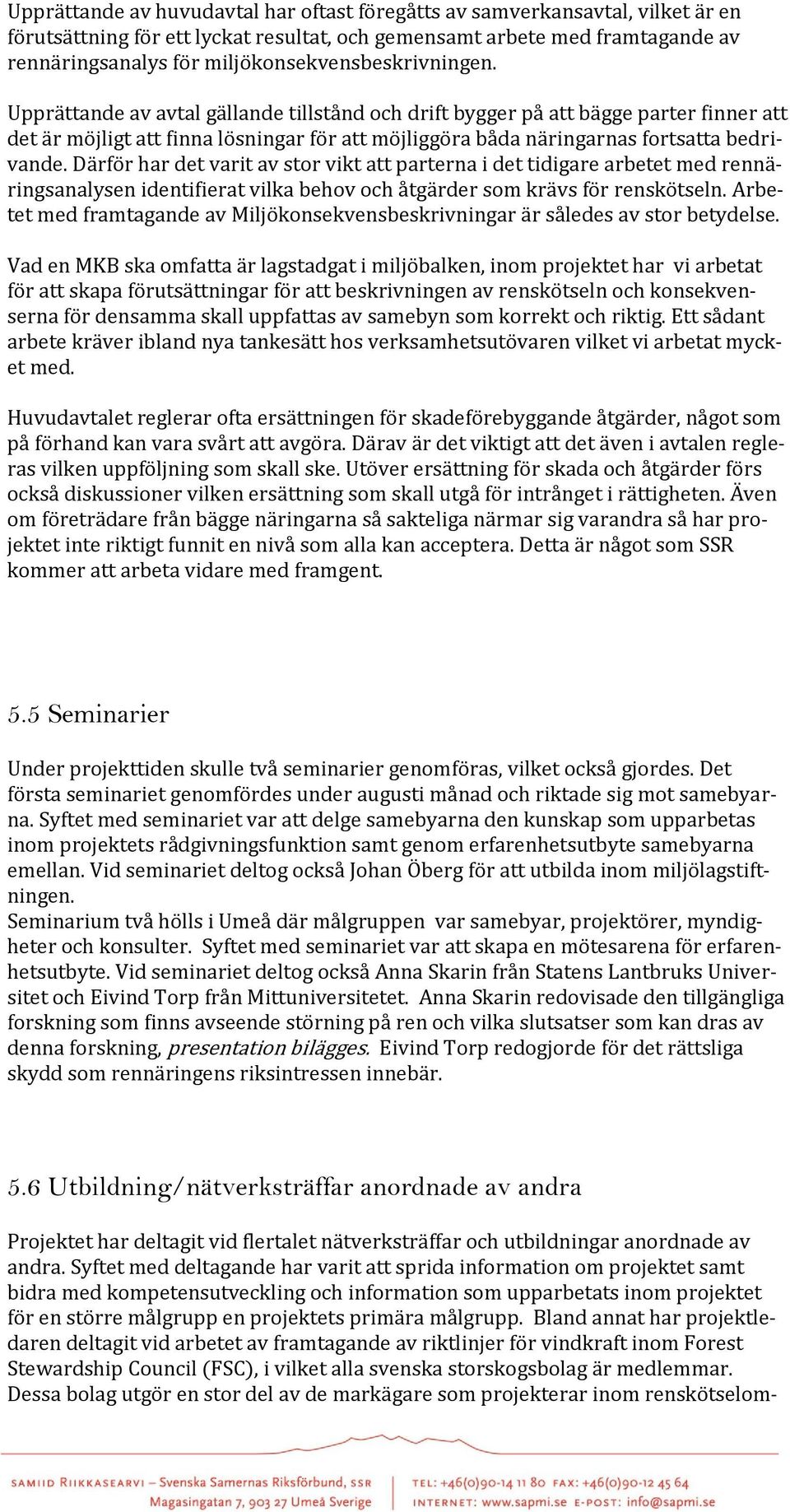 Upprättande av avtal gällande tillstånd och drift bygger på att bägge parter finner att det är möjligt att finna lösningar för att möjliggöra båda näringarnas fortsatta bedrivande.
