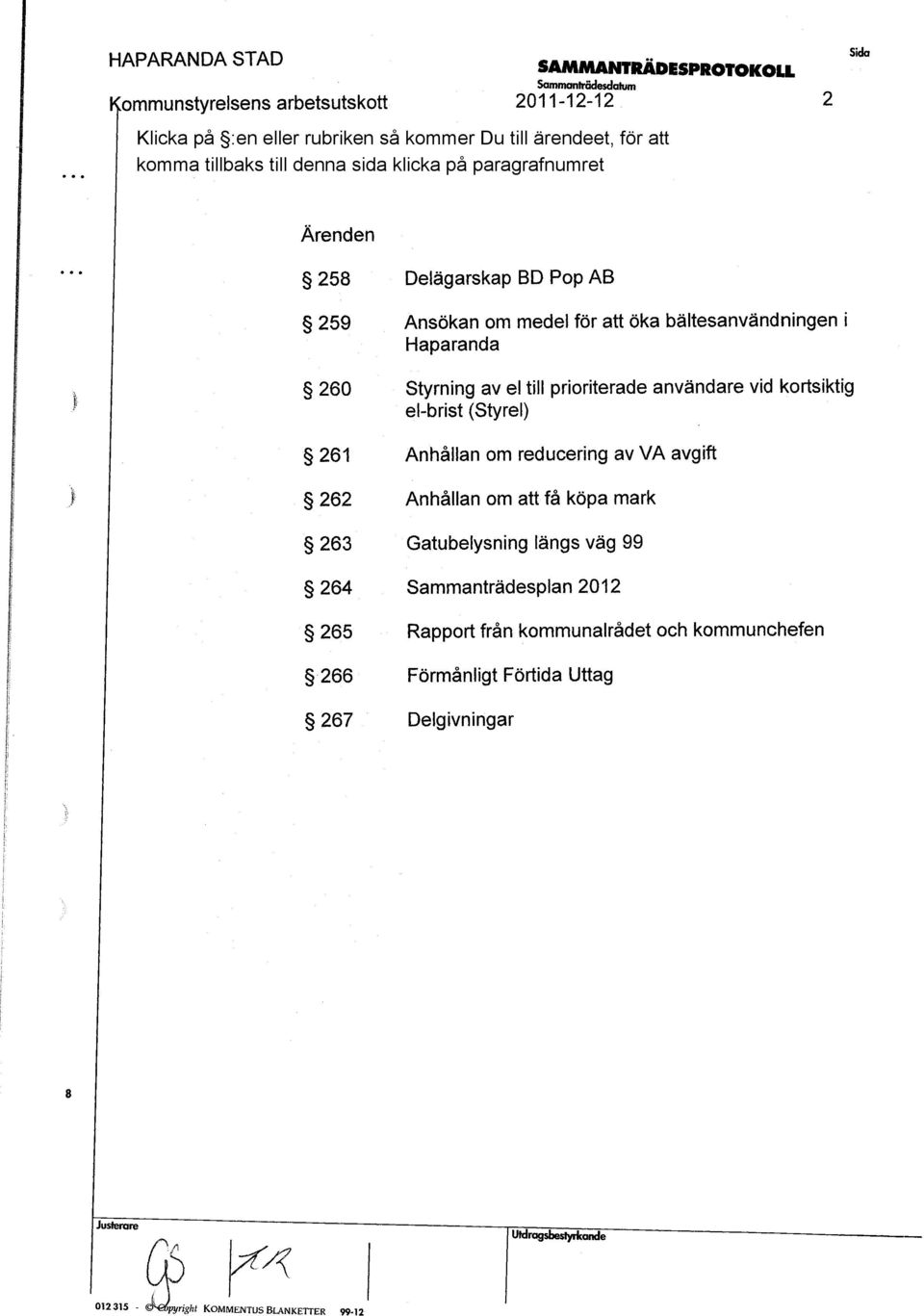 reducering av VA avgift 262 Anhållan om att få köpa mark ^ 263 Gatubelysning I-ängs väg 99 264 Sammanträdesplan 2012 265 Rapport från