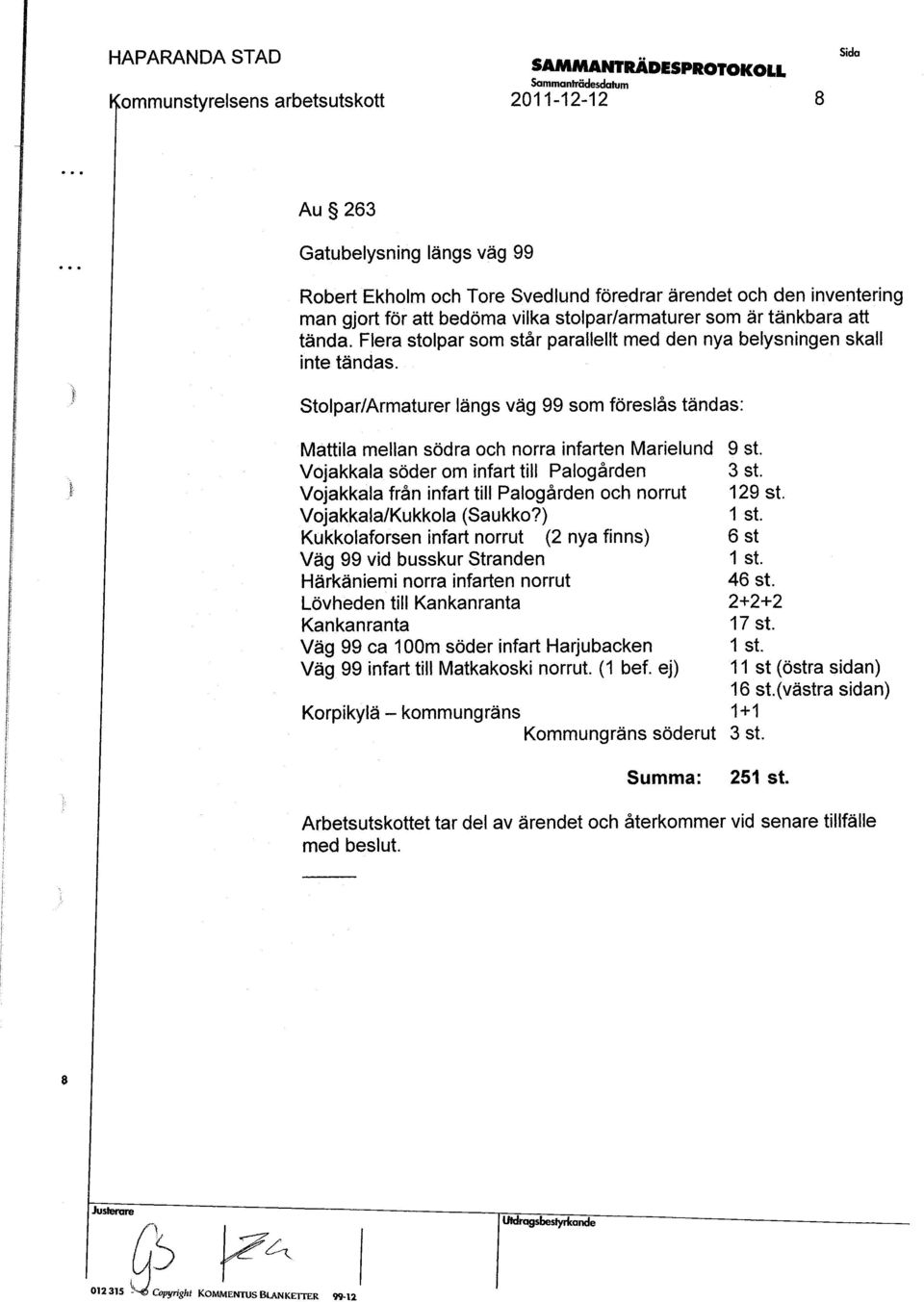 Stolpar/Armaturer längs väg 99 som föreslås tändas: Mattila mellan. södra och norra infarten Marielund Vo'akkala J söder om infart till Palogården Vojakkala.från infart til!