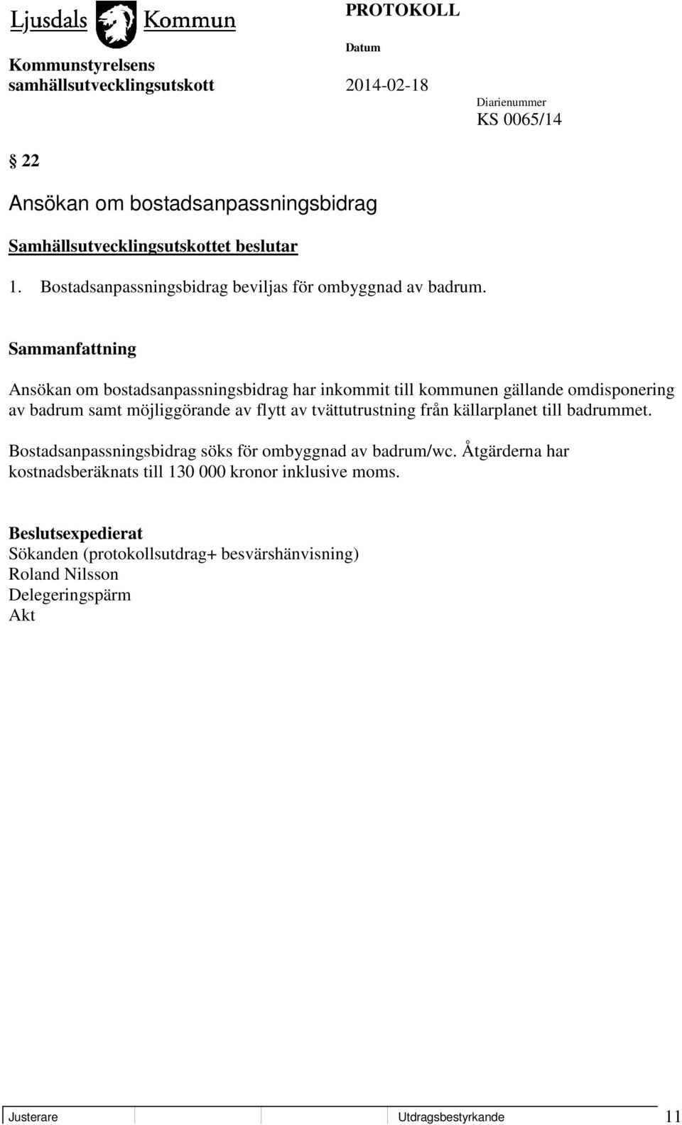 Ansökan om bostadsanpassningsbidrag har inkommit till kommunen gällande omdisponering av badrum samt möjliggörande av flytt av tvättutrustning