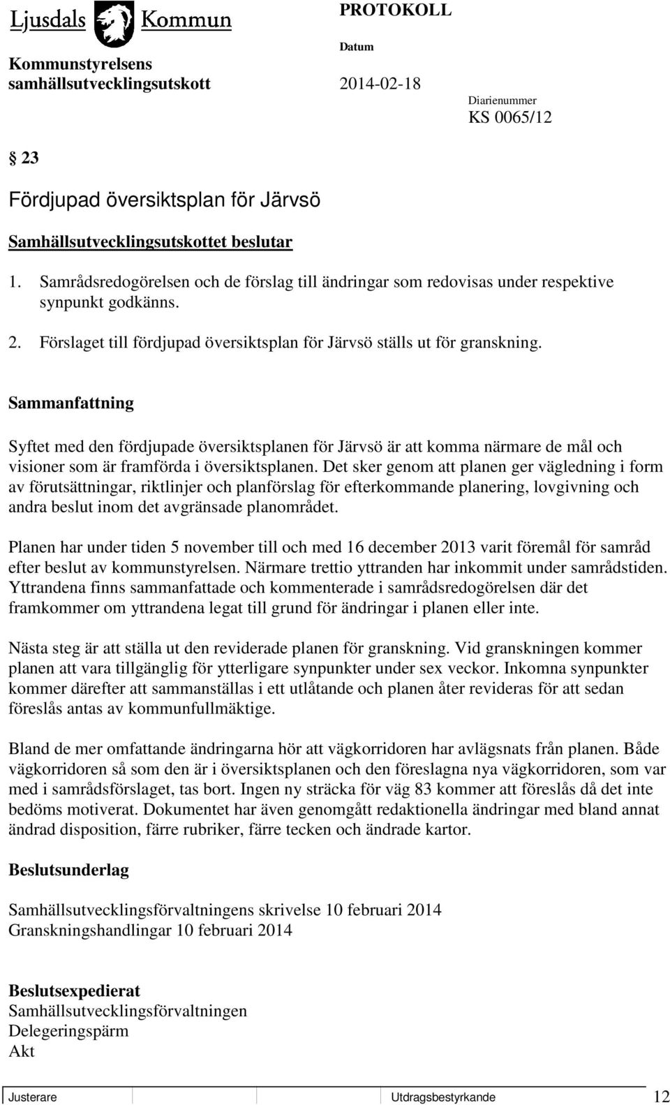 Det sker genom att planen ger vägledning i form av förutsättningar, riktlinjer och planförslag för efterkommande planering, lovgivning och andra beslut inom det avgränsade planområdet.