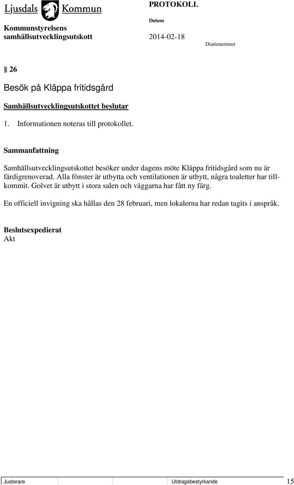 Alla fönster är utbytta och ventilationen är utbytt, några toaletter har tillkommit.