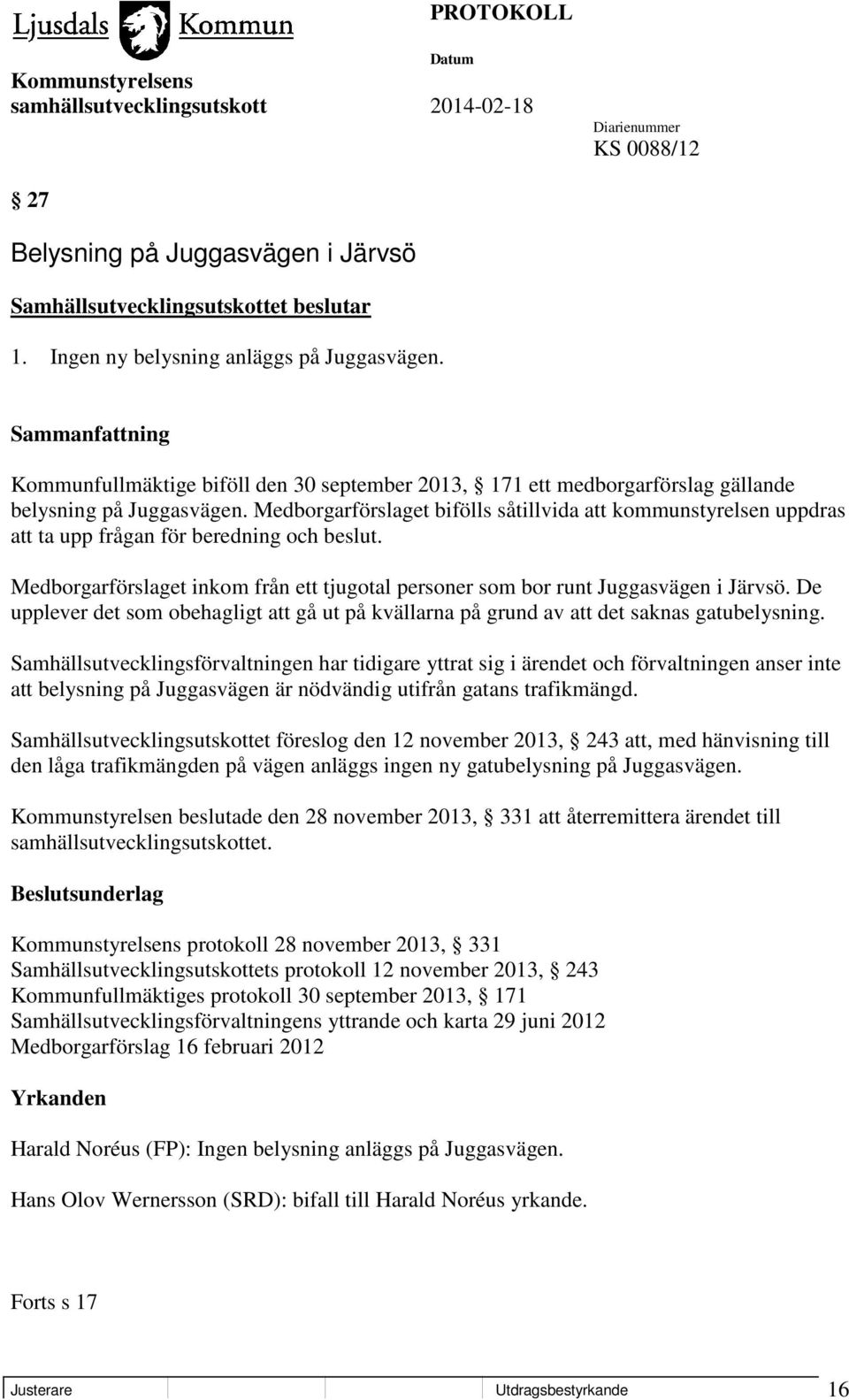 Medborgarförslaget bifölls såtillvida att kommunstyrelsen uppdras att ta upp frågan för beredning och beslut. Medborgarförslaget inkom från ett tjugotal personer som bor runt Juggasvägen i Järvsö.