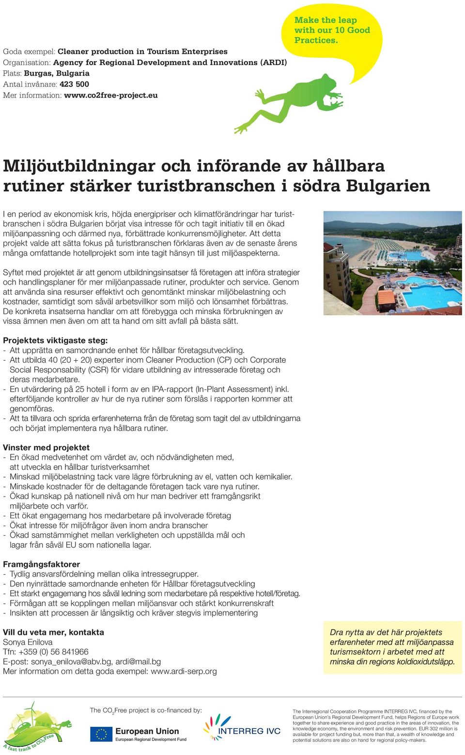 intresse för och tagit initiativ till en ökad miljöanpassning och därmed nya, förbättrade konkurrensmöjligheter.