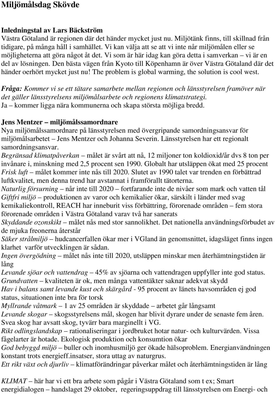 Den bästa vägen från Kyoto till Köpenhamn är över Västra Götaland där det händer oerhört mycket just nu! The problem is global warming, the solution is cool west.