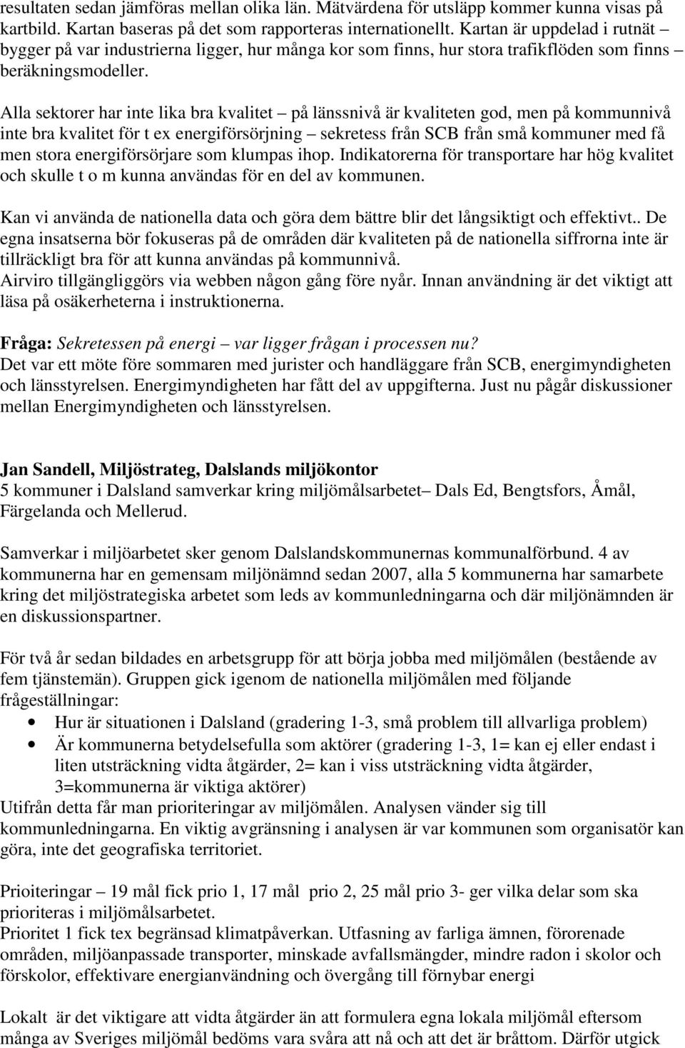 Alla sektorer har inte lika bra kvalitet på länssnivå är kvaliteten god, men på kommunnivå inte bra kvalitet för t ex energiförsörjning sekretess från SCB från små kommuner med få men stora