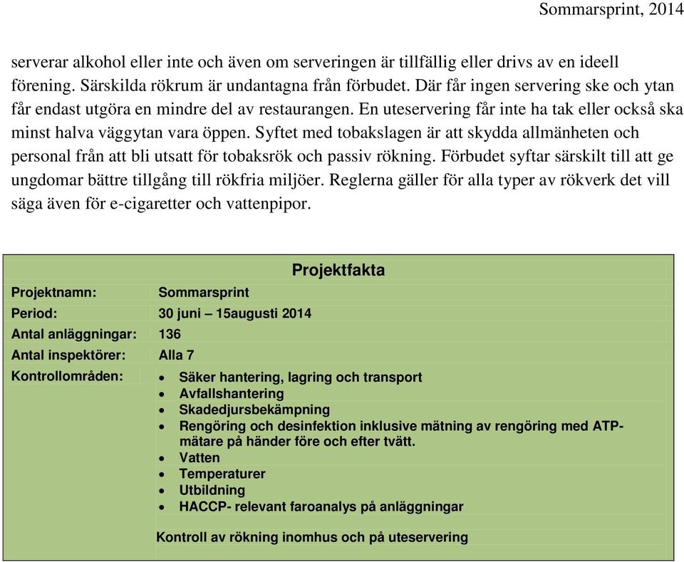 Syftet med tobakslagen är att skydda allmänheten och personal från att bli utsatt för tobaksrök och passiv rökning. Förbudet syftar särskilt till att ge ungdomar bättre tillgång till rökfria miljöer.