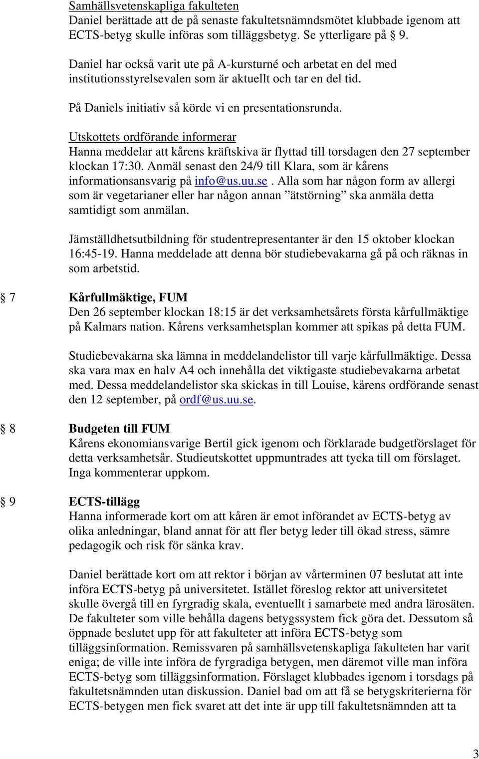 Utskottets ordförande informerar Hanna meddelar att kårens kräftskiva är flyttad till torsdagen den 27 september klockan 17:30.