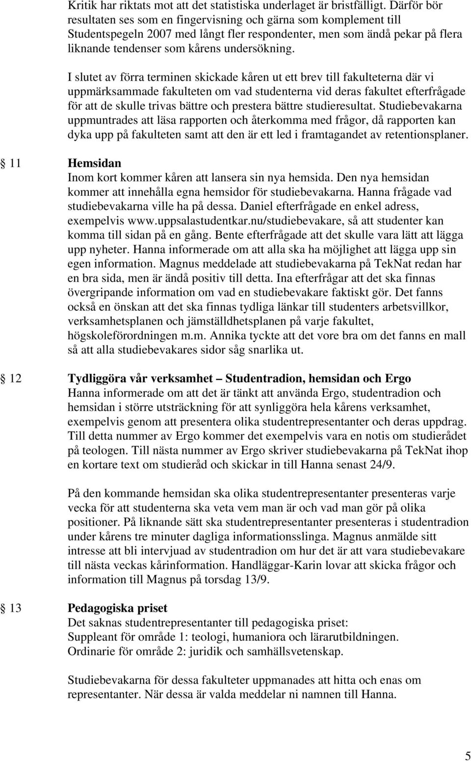 I slutet av förra terminen skickade kåren ut ett brev till fakulteterna där vi uppmärksammade fakulteten om vad studenterna vid deras fakultet efterfrågade för att de skulle trivas bättre och