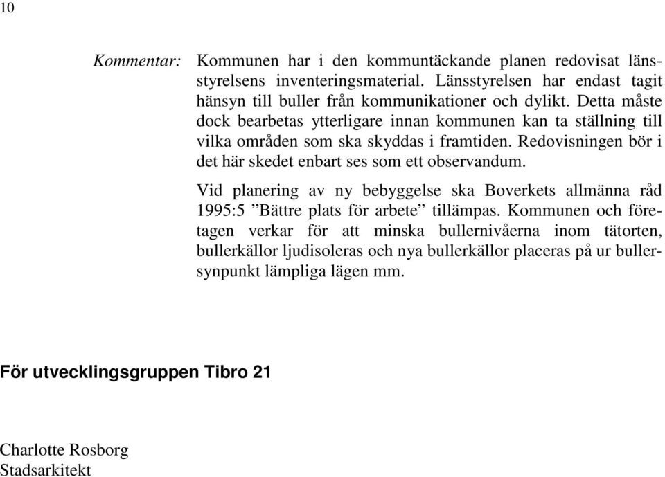 Detta måste dock bearbetas ytterligare innan kommunen kan ta ställning till vilka områden som ska skyddas i framtiden.