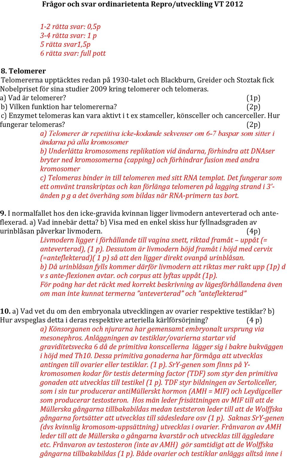 (1p) b) Vilken funktion har telomererna? (2p) c) Enzymet telomeras kan vara aktivt i t ex stamceller, könsceller och cancerceller. Hur fungerar telomeras?