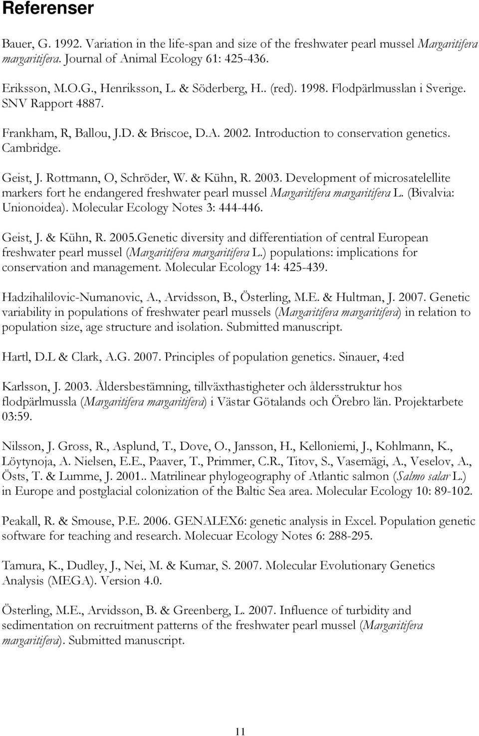 Rottmann, O, Schröder, W. & Kühn, R. 2003. Development of microsatelellite markers fort he endangered freshwater pearl mussel Margaritifera margaritifera L. (Bivalvia: Unionoidea).