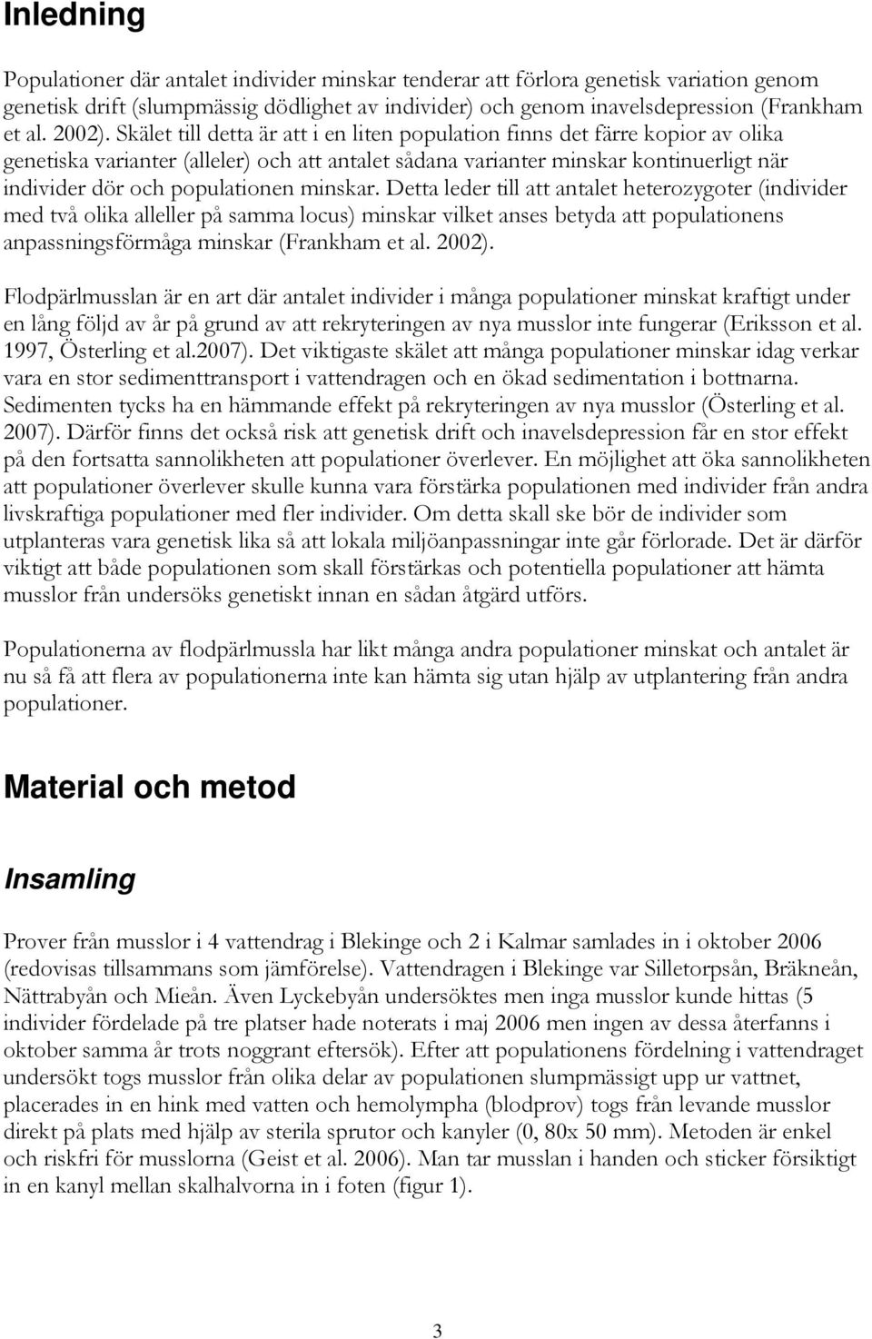 Skälet till detta är att i en liten population finns det färre kopior av olika genetiska varianter (alleler) och att antalet sådana varianter minskar kontinuerligt när individer dör och populationen