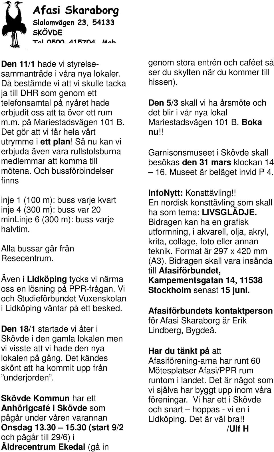 Det gör att vi får hela vårt utrymme i ett plan! Så nu kan vi erbjuda även våra rullstolsburna medlemmar att komma till mötena.