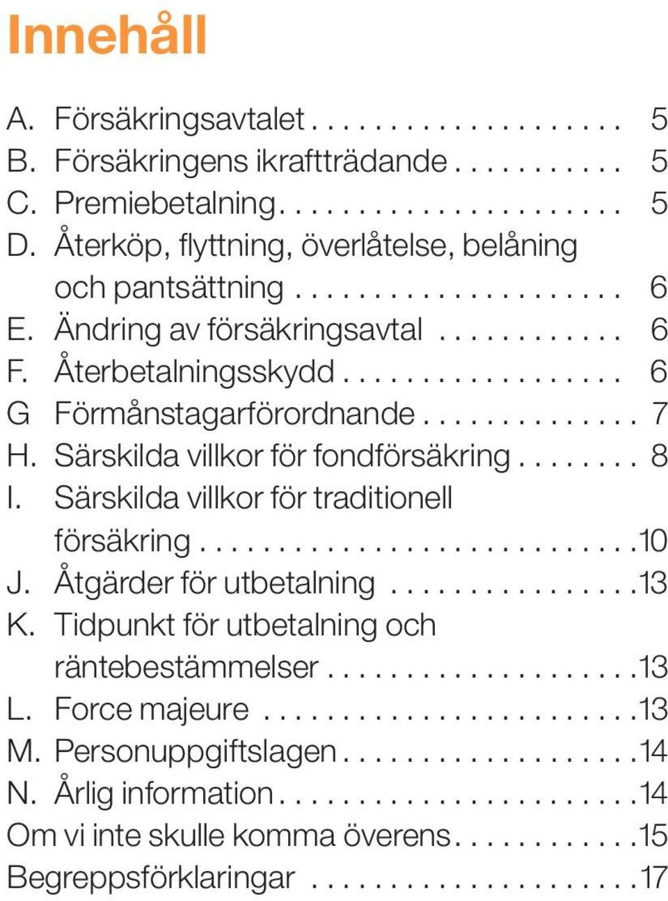 ............. 7 H. Särskilda villkor för fondförsäkring........ 8 I. Särskilda villkor för traditionell försäkring............................10 J. Åtgärder för utbetalning................13 K.