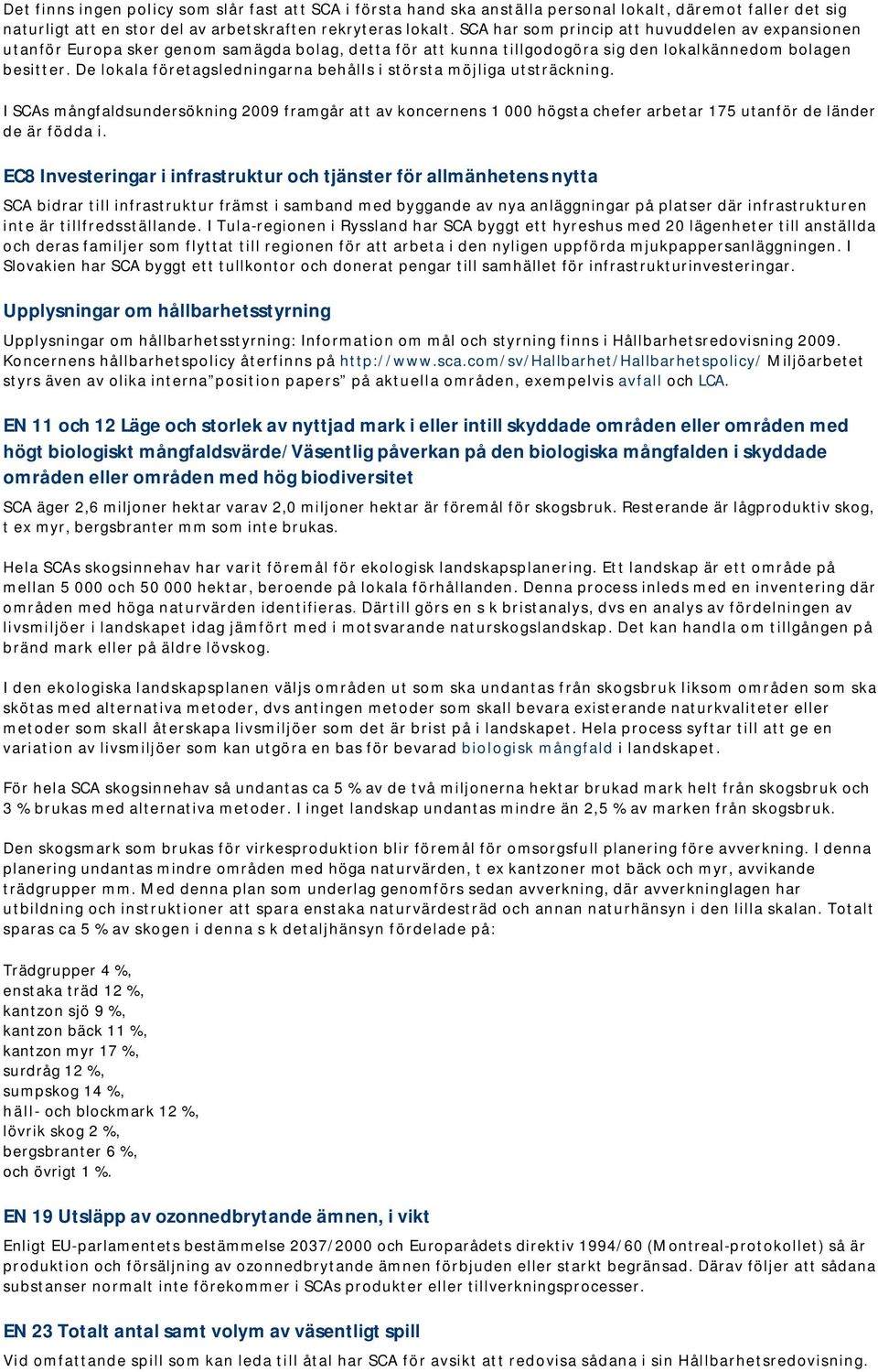 De lokala företagsledningarna behålls i största möjliga utsträckning. I SCAs mångfaldsundersökning 2009 framgår att av koncernens 1 000 högsta chefer arbetar 175 utanför de länder de är födda i.