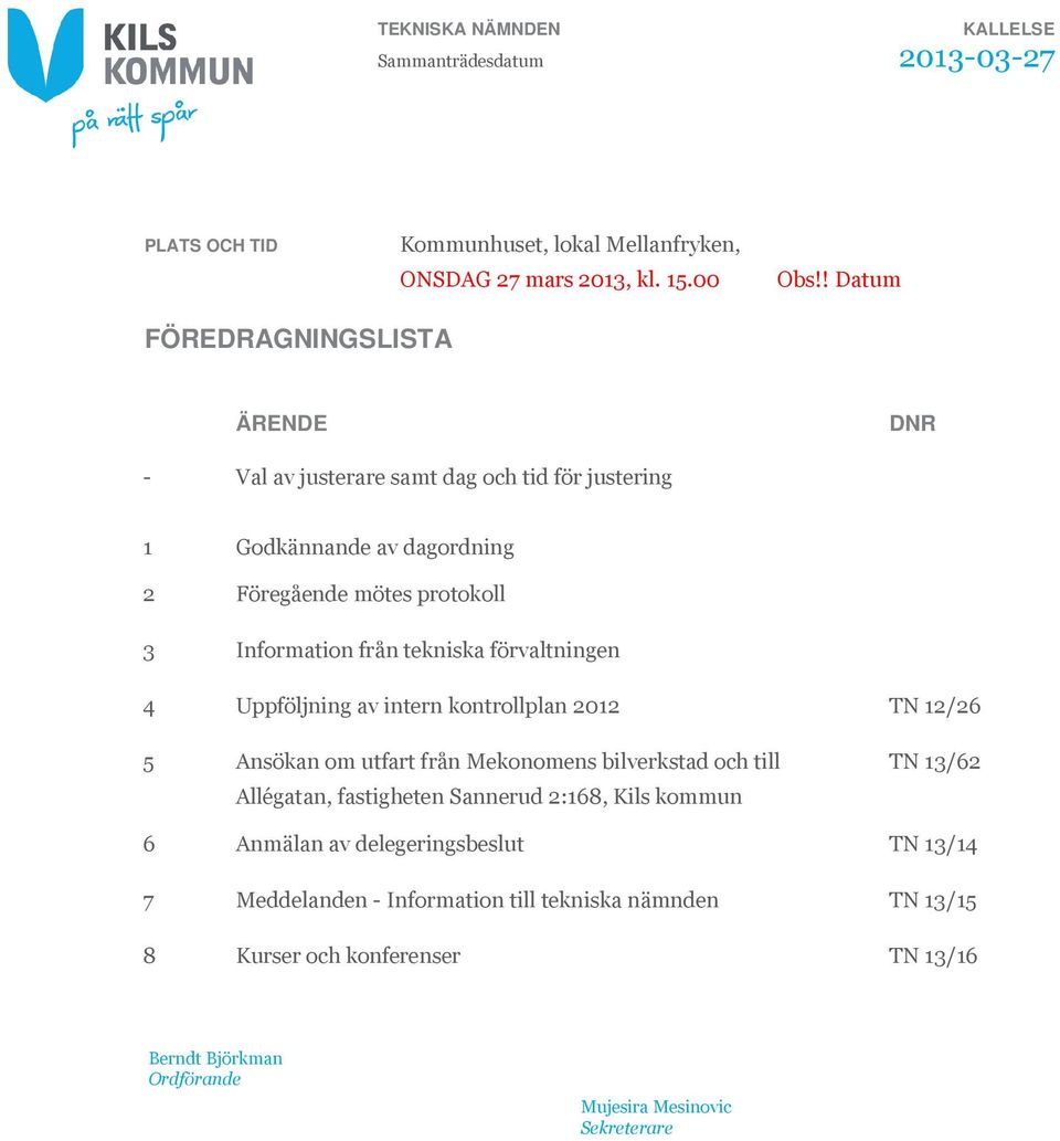 tekniska förvaltningen 4 Uppföljning av intern kontrollplan 2012 TN 12/26 5 Ansökan om utfart från Mekonomens bilverkstad och till Allégatan, fastigheten Sannerud 2:168,