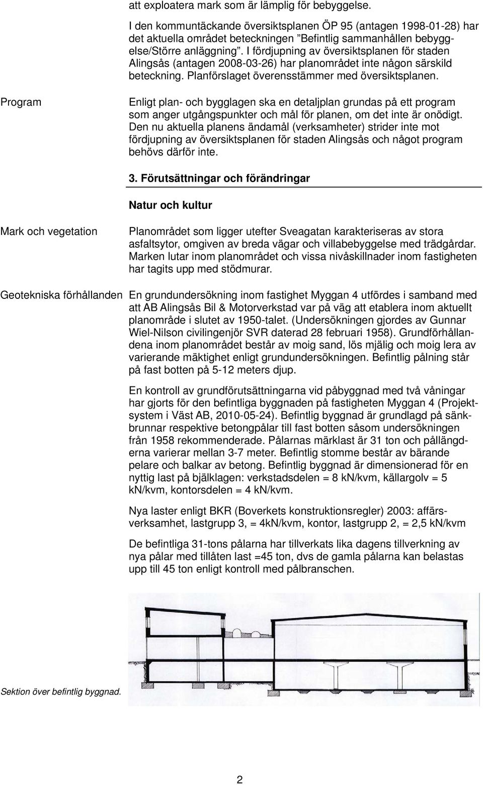 I fördjupning av översiktsplanen för staden Alingsås (antagen 2008-03-26) har planområdet inte någon särskild beteckning. Planförslaget överensstämmer med översiktsplanen.