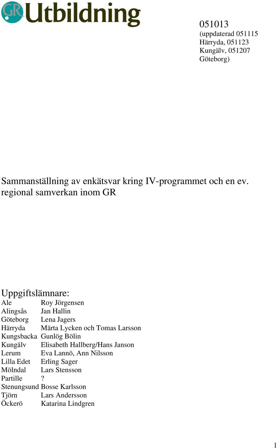 regional samverkan inom GR Uppgiftslämnare: Roy Jörgensen Alingsås Jan Hallin Göteborg Lena Jagers Märta Lycken