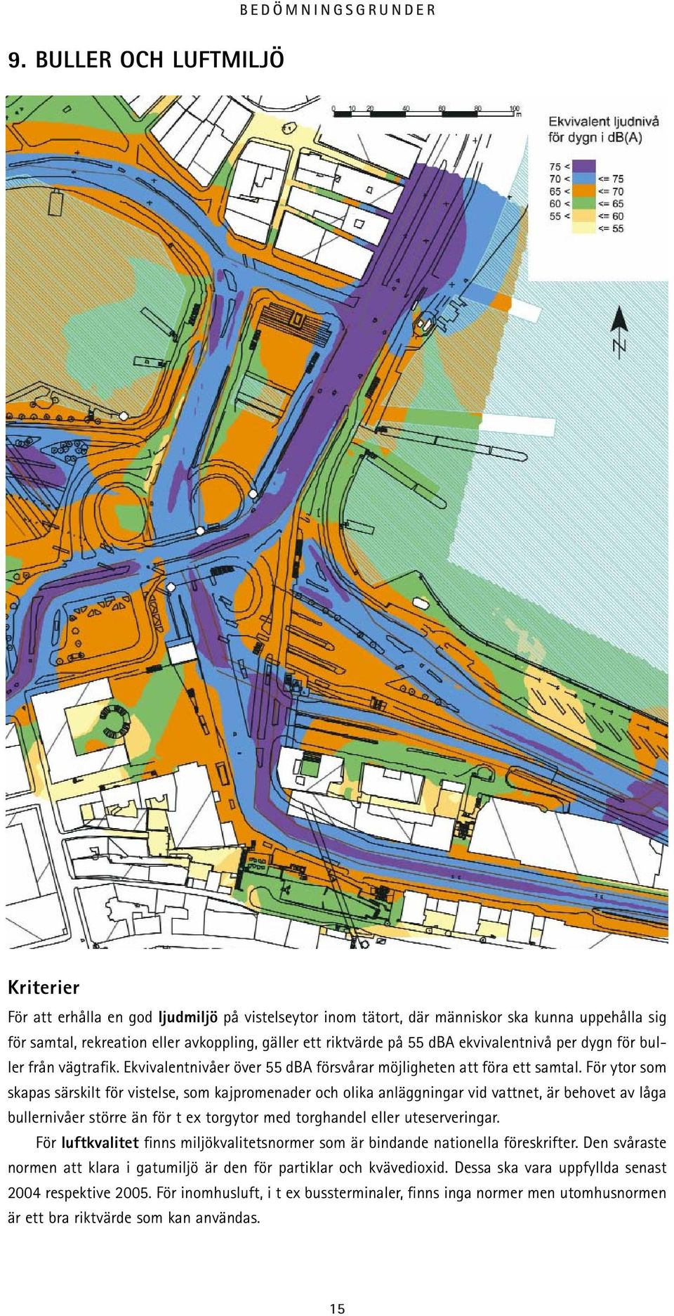 dba ekvivalentnivå per dygn för buller från vägtrafik. Ekvivalentnivåer över 55 dba försvårar möjligheten att föra ett samtal.