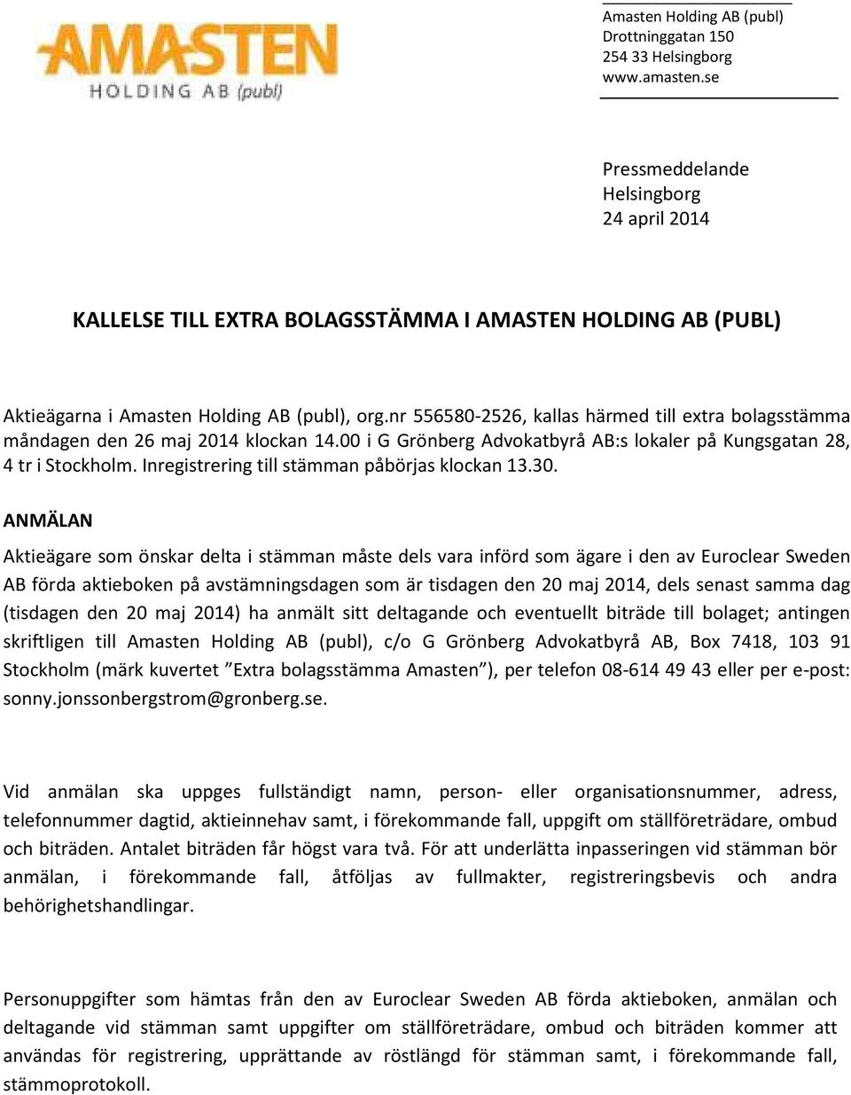 nr 556580-2526, kallas härmed till extra bolagsstämma måndagen den 26 maj 2014 klockan 14.00 i G Grönberg Advokatbyrå AB:s lokaler på Kungsgatan 28, 4 tr i Stockholm.