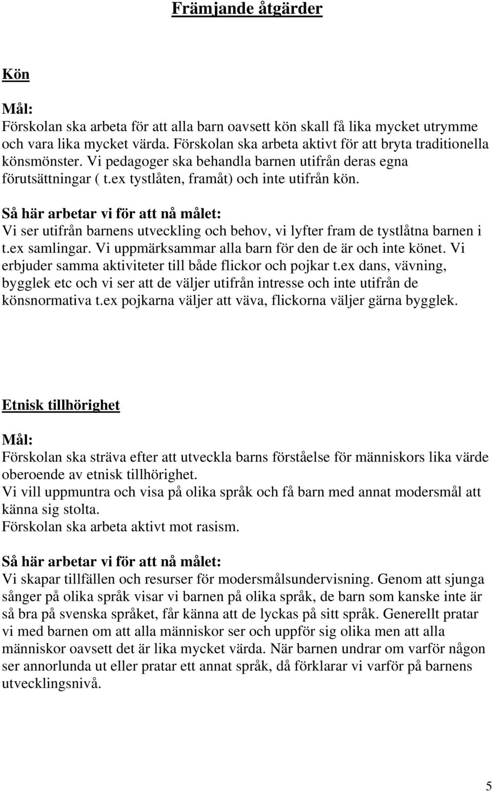 ex samlingar. Vi uppmärksammar alla barn för den de är och inte könet. Vi erbjuder samma aktiviteter till både flickor och pojkar t.