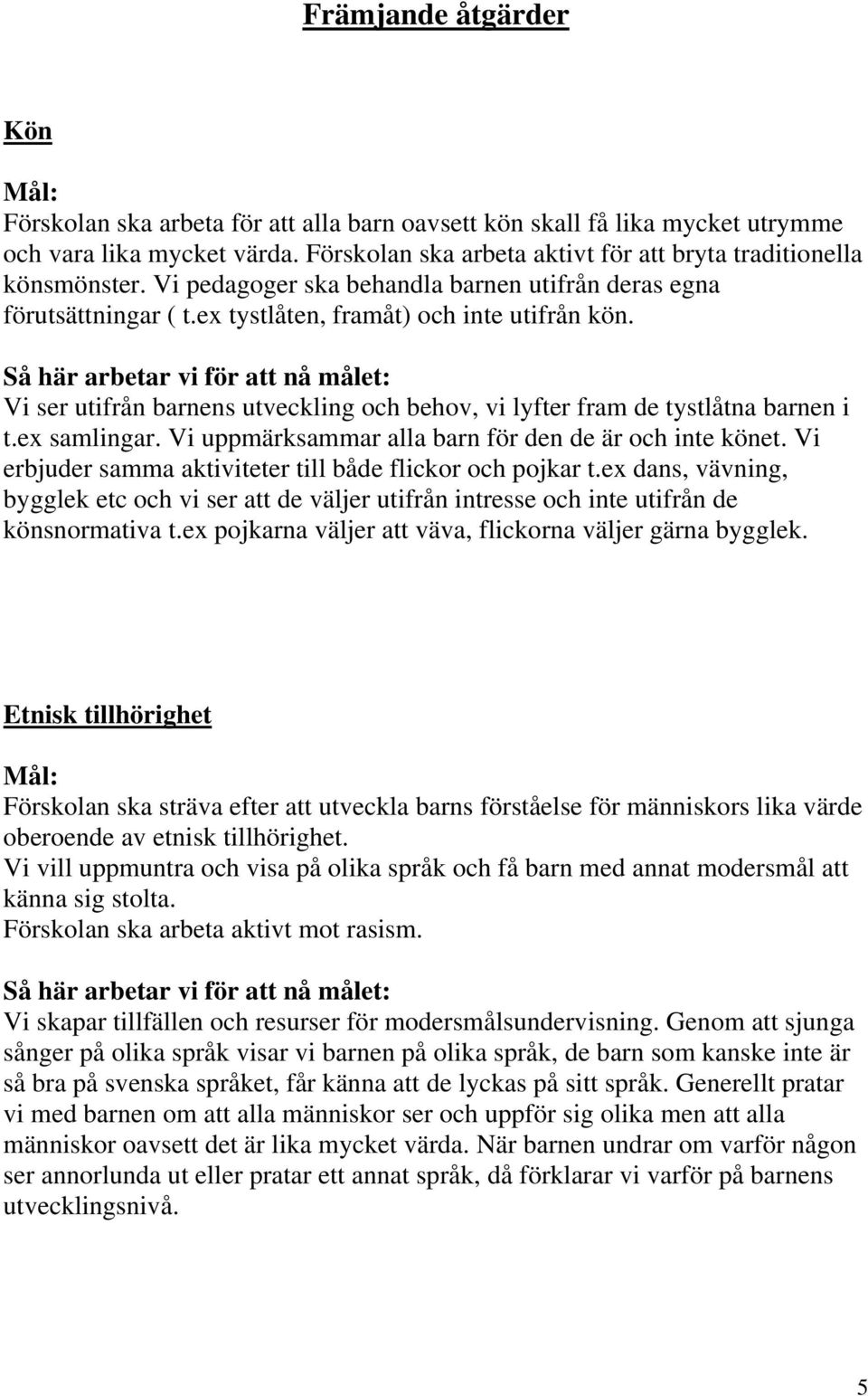 ex samlingar. Vi uppmärksammar alla barn för den de är och inte könet. Vi erbjuder samma aktiviteter till både flickor och pojkar t.