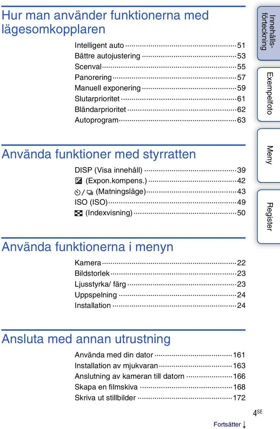 ) 42 (Matningsläge) 43 ISO (ISO) 49 (Indexvisning) 50 Använda funktionerna i menyn Kamera 22 Bildstorlek 23 Ljusstyrka/ färg 23 Uppspelning 24